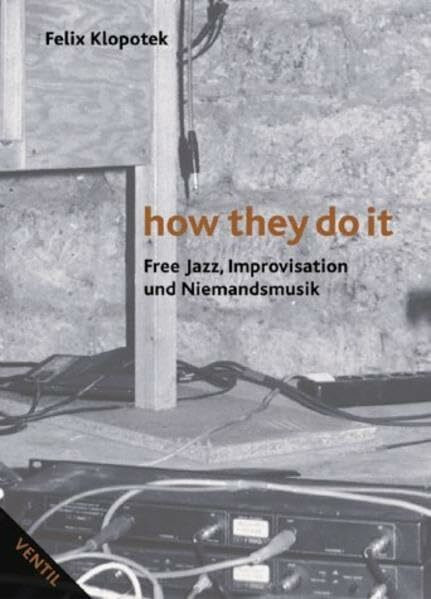 How They Do It: Free Jazz, Improvisation und Niemandsmusik (Bibliothek der Popgeschichte)