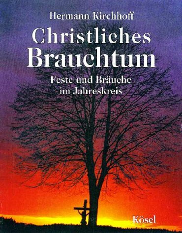 Christliches Brauchtum. Feste und Bräuche im Jahreskreis