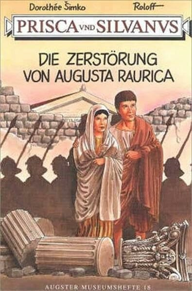 Prisca und Silvanus. Die Zerstörung von Augusta Raurica (Augster Museumshefte)