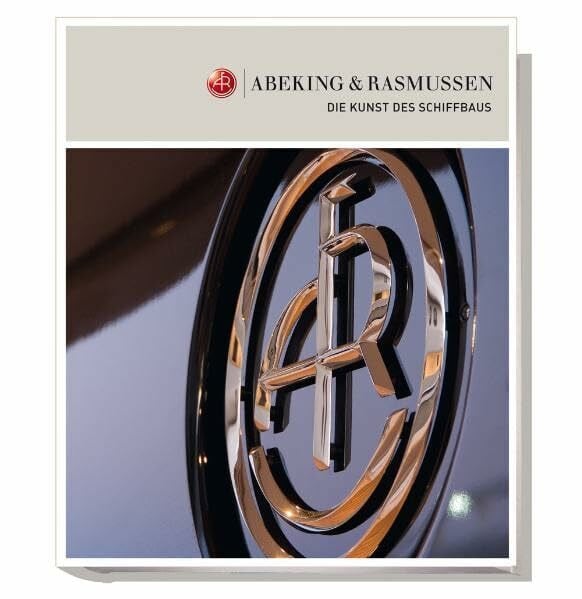 Abeking & Rasmussen: Die Kunst des Schiffbaus: Die Kunst des Schiffbaus. Mit vollständigem Baunummernverzeichnis