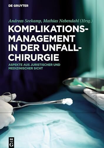 Komplikationsmanagement in der Unfallchirurgie: Aspekte aus juristischer und medizinischer Sicht