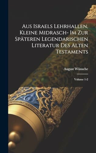 Aus Israels Lehrhallen, kleine Midrasch- im zur späteren legendarischen Literatur des Alten Testaments; Volume 1-2