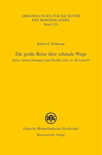 Die große Reise über schmale Wege. Soras Aufzeichnungen und Bashōs "Oku no Hosomichi" (Abhandlungen für die Kunde des Morgenlandes)
