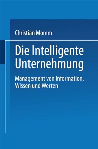 Die Intelligente Unternehmung: Management von Information, Wissen und Werten Die Intelligente Unternehmung: Management von Information, Wissen und Werten
