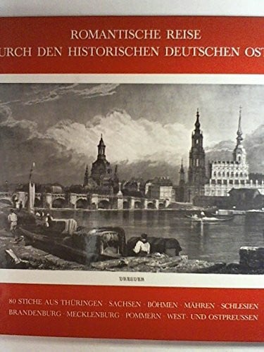 Romantische Reise durch den historischen deutschen Osten. 80 Stiche aus Thüringen, Sachsen, Böhmen, Mähren, Schlesien, Brandenburg, Mecklenburg, Pommern, West- und Ostpreussen