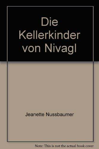 Die Kellerkinder von Nivagl: Die Geschichte einer Jugend Die Kellerkinder von Nivagl: Die Geschichte einer Jugend