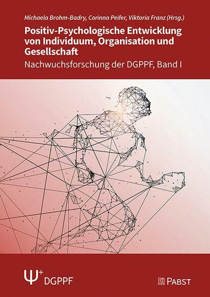 Positiv-Psychologische Entwicklung von Individuum, Organisation und Gesellschaft: Nachwuchsforschung der DGPPF