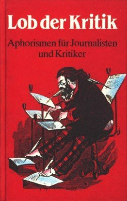 Lob der Kritik. Aphorismen für Journalisten und Kritiker
