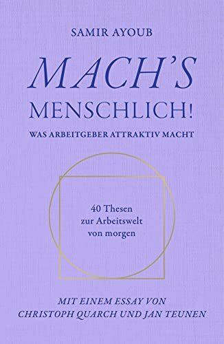 MACH’S MENSCHLICH!: Was Arbeitgeber attraktiv macht - 40 Thesen zur Arbeitswelt von morgen