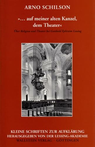 »... auf meiner alten Kanzel, dem Theater«: Über Religion und Theater bei Gotthold Ephraim Lessing (Kleine Schriften zur Aufklärung)