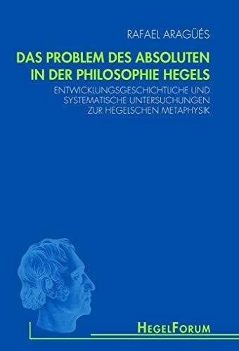 Das Problem des Absoluten in der Philosophie Hegels: Entwicklungsgeschichtliche und systematische Untersuchungen zur Hegelschen Metaphysik (HegelForum, Studien)