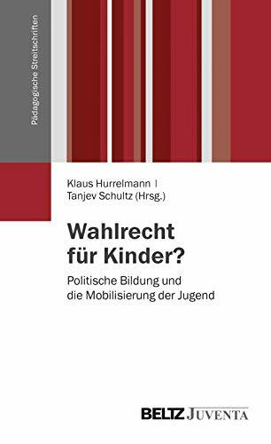 Wahlrecht für Kinder?: Politische Bildung und die Mobilisierung der Jugend (Pädagogische Streitschriften)