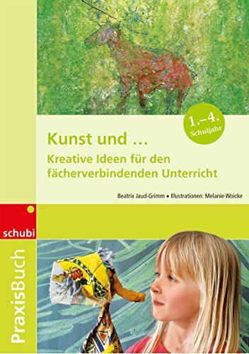 Praxisbuch Kunst / Kunst und …: Kreative Ideen für den fächerverbindenden Kunstunterricht: Praxisbuch