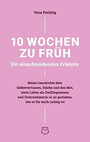 10 Wochen zu früh - Ein einschneidendes Erlebnis: Meine Geschichte über Selbstvertrauen, Stärke und Mut