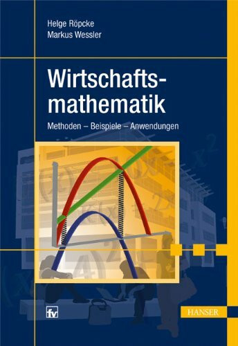Wirtschaftsmathematik: Methoden - Beispiele - Anwendungen