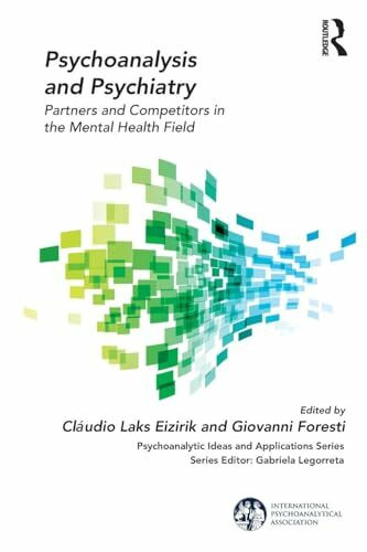 Psychoanalysis and Psychiatry: Partners and Competitors in the Mental Health Field (International Psychoanalytical Association Psychoanalytic Ideas and Applications)