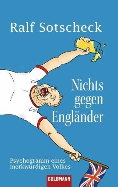 Nichts gegen Engländer: Psychogramm eines merkwürdigen Volkes