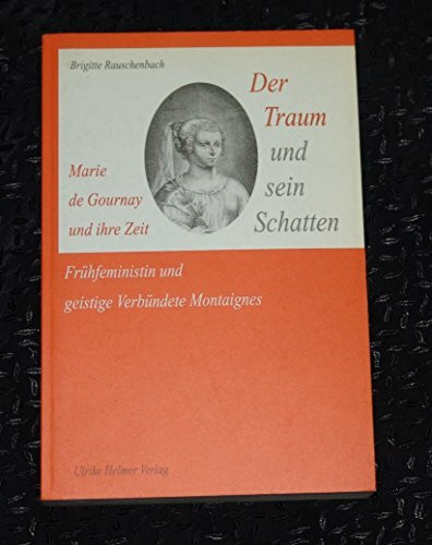 Der Traum und sein Schatten: Frühfeministin und Herausgeberin von Montaignes Essais: Marie de Gournay und ihre Zeit (Aktuelle Frauenforschung)