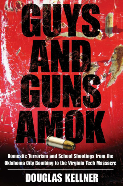 Guys and Guns Amok: Domestic Terrorism and School Shootings from the Oklahoma City Bombing to the Virginia Tech Massacre (Radical Imagination Series)