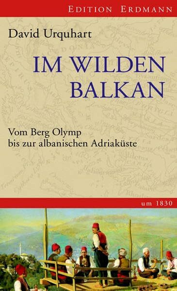 Im wilden Balkan: Vom Berg Olymp bis zur albanischen Adriaküste um 1830. Edition Erdmann