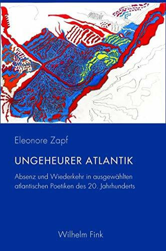 Ungeheurer Atlantik: Absenz und Wiederkehr in ausgewählten atlantischen Poetiken des 20. Jahrhunderts (Periplous, Münchener Studien zur Literaturwissenschaft)