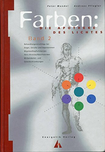 Farben, die Apotheke des Lichtes, Bd.2, Behandlungsvorschläge bei Angst, Unruhe und Depressionen, Migräne / Kopfschmerzen, Herzbeschwerden / ... (Farben: "Apotheke des Lichts")