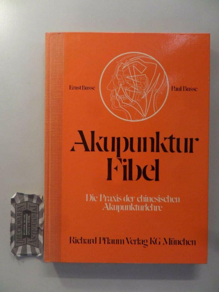 Akupunktur- Fibel. Die Praxis der chinesischen Akupunkturlehre