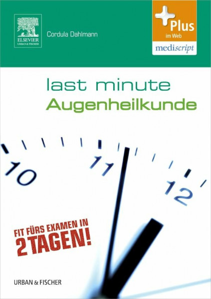 Last Minute Augenheilkunde: Fit fürs Examen in 2 Tagen!. Plus im Web, mediscript