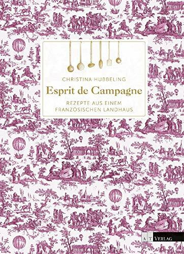 Esprit de Campagne: Rezepte aus einem französischen Landhaus