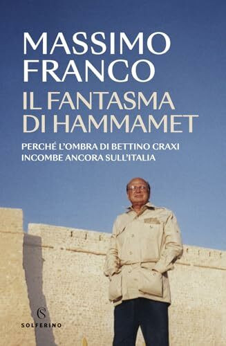Il fantasma di Hammamet. Perché l'ombra di Bettino Craxi incombe ancora sull'Italia (Saggi)