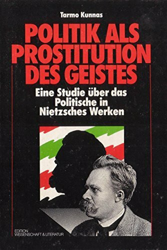 Die Politik als Prostitution des Geistes: Eine Studie über das Politische bei Nietzsche (Edition Wissenschaft und Literatur)