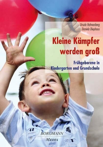 Kleine Kämpfer werden groß: Frühgeborene in Kindergarten und Grundschule: Frühgeborene in Kindergarten und Grundschule. Mit Online Material