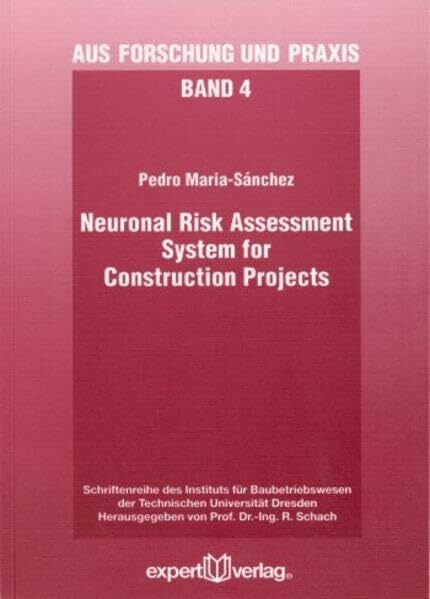 Neuronal-Risk Assessment System for Construction Projects (Aus Forschung und Praxis: Schriftenreihe des Instituts für Baubetriebswesen der Technischen Universität Dresden)