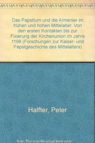 Das Papsttum und die Armenier im frühen und hohen Mittelalter: Von den ersten Kontakten bis zur Fixierung der Kirchenunion im Jahre 1198 (Böhmer, ... Kaiser- und Papstgeschichte des Mittelalters)