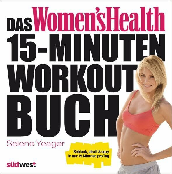 Das Women's Health 15-Minuten-Workout-Buch: Schlank, straff & sexy in nur 15 Minuten pro Tag