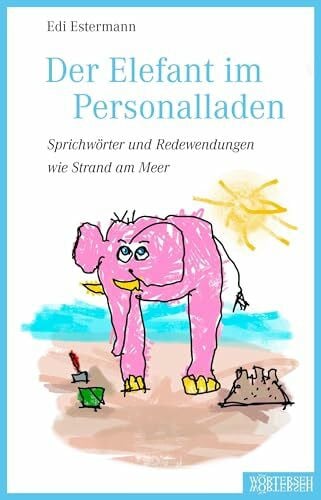 Der Elefant im Personalladen: Sprichwörter und Redewendungen wie Strand am Meer