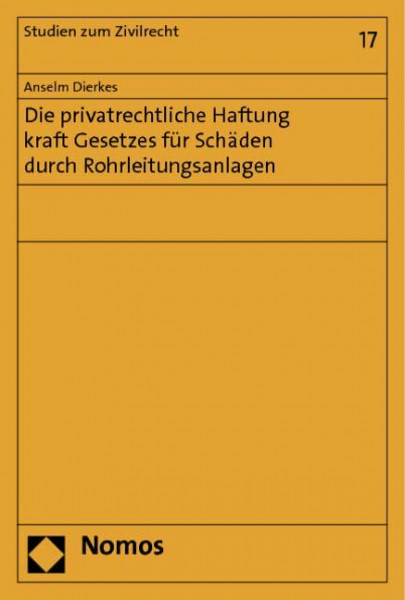 Die privatrechtliche Haftung kraft Gesetzes für Schäden durch Rohrleitungsanlagen (Studien zum Zivilrecht)