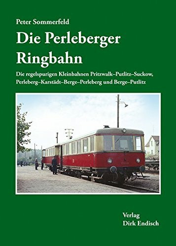 Die Perleberger Ringbahn: Die regelspurigen Kleinbahnen Pritzwalk-Putlitz-Suckow, Perleberg-Karstädt-Berge-Perleberg und Berge-Putlitz