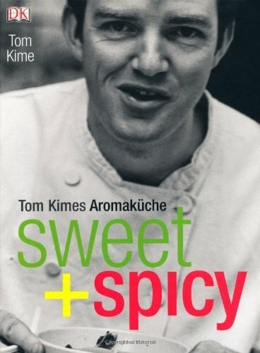 sweet + spicy: Tom Kimes Aromaküche: Tom Kimes Aromaküche. Ausgezeichnet mit dem Gourmand World Cookbook Award 2005