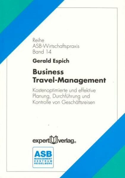 Business Travel-Management: Kostenoptimale und effektive Planung, Durchführung und Kontrolle von Geschäftsreisen (ASB Wirtschaftspraxis)