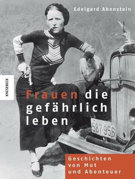 Frauen, die gefährlich leben: Geschichten von Mut und Abenteuer