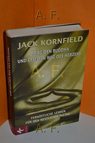 Frag den Buddha - und geh den Weg des Herzens: Fernöstliche Lehren für den westlichen Alltag