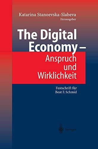 The Digital Economy - Anspruch und Wirklichkeit: Festschrift für Beat F. Schmid