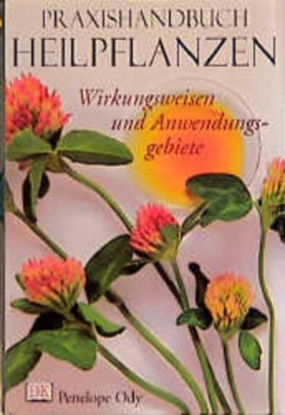 Praxishandbuch Heilpflanzen - Wirkungsweisen und Anwendungsgebiete