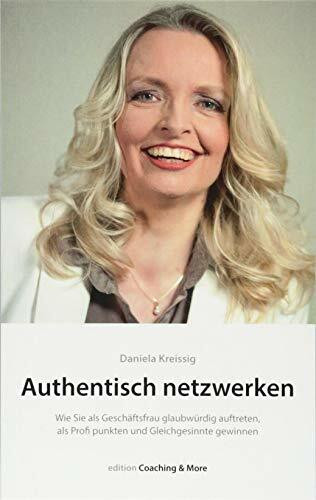 Authentisch netzwerken.: Wie Sie als Geschäftsfrau glaubwürdig auftreten, als Profi punkten und Gleichgesinnte gewinnen. (edition Coaching & More)