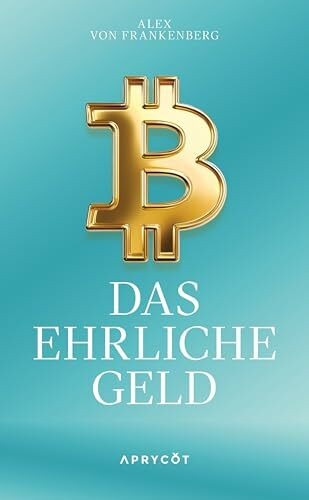 Bitcoin – Das ehrliche Geld: Eine Antwort in Zeiten der Geldentwertung. Wie eine neue Technologie uns vor Inflation und Finanzkrisen schützen kann