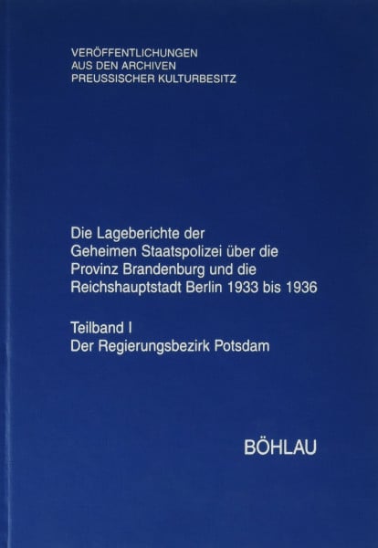 Die Lageberichte der Geheimen Staatspolizei über die Provinz Brandenburg und die Reichshauptstadt Berlin 1933 bis 1936,, Bd.1, Der Regierungsbezirk ... aus den Archiven Preussischer Kulturbesitz)