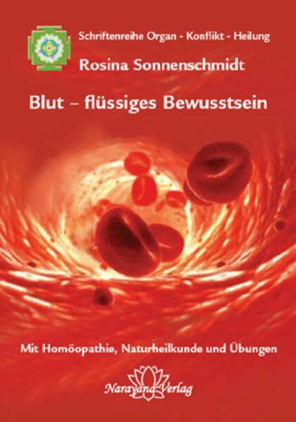 Blut - flüssiges Bewusstsein: Band 1: Schriftenreihe Organ - Konflikt - Heilung Mit Homöopathie, Naturheilkunde und Übungen