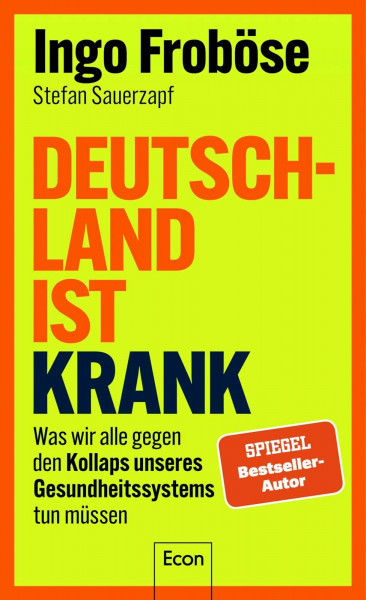 Deutschland ist krank: Was wir alle gegen den Kollaps unseres Gesundheitssystems tun müssen | Mit 10-Punkte-Plan für den nötigen Systemwechsel und für mehr Eigenverantwortung