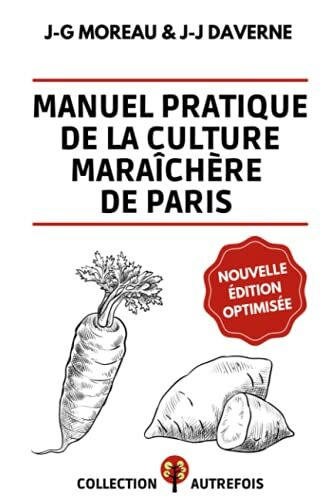 Manuel Pratique de la Culture Maraîchère de Paris: Nouvelle Édition Optimisée (1845) | Comment produire des légumes biologiques comme autrefois